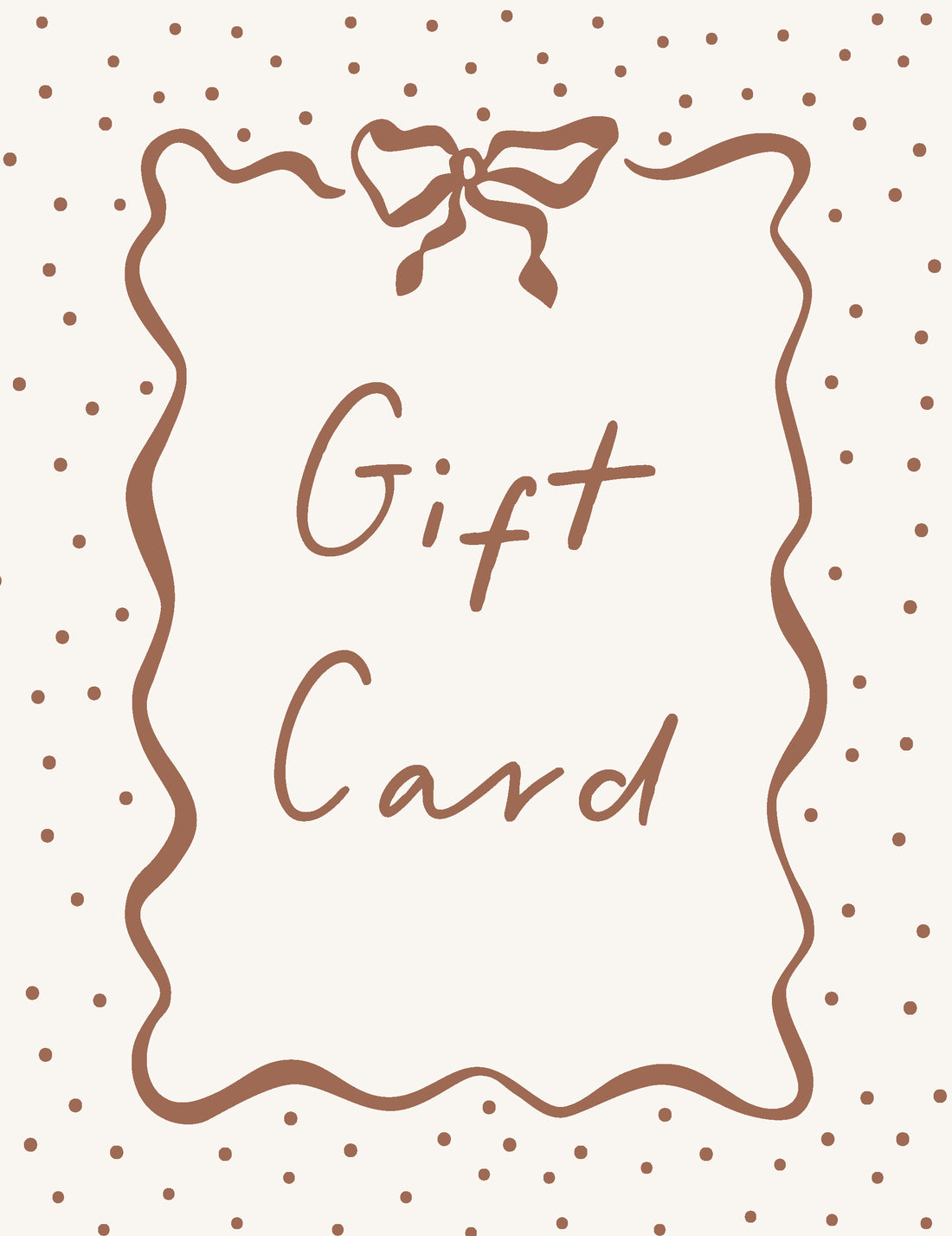 The Gift Card features a brown and white design with a hand-drawn border, bow, and “Gift Card” in the center, surrounded by polka dots—ideal for email delivery as a thoughtful and flexible present.