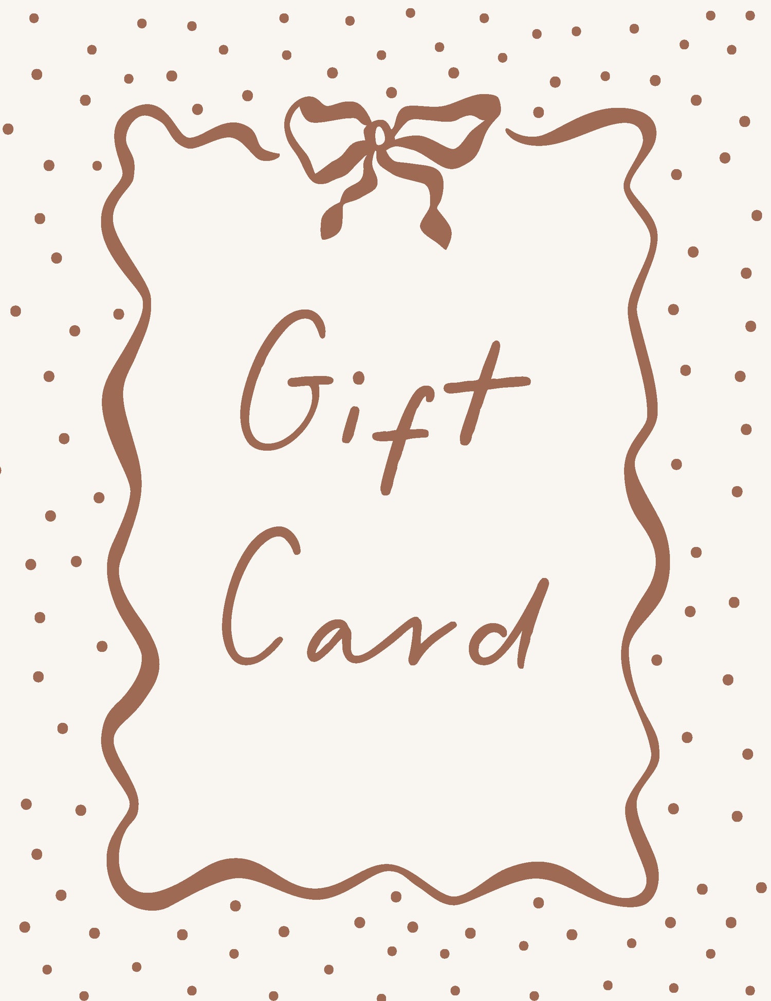 The Gift Card features a brown and white design with a hand-drawn border, bow, and “Gift Card” in the center, surrounded by polka dots—ideal for email delivery as a thoughtful and flexible present.