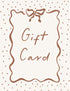 The Gift Card features a brown and white design with a hand-drawn border, bow, and “Gift Card” in the center, surrounded by polka dots—ideal for email delivery as a thoughtful and flexible present.